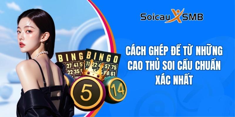 Cách ghép đề từ những cao thủ soi cầu chuẩn xác nhất