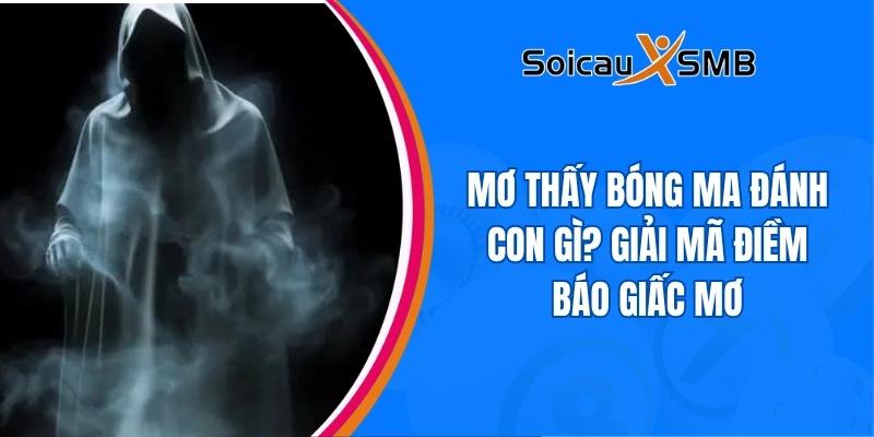 Mơ thấy bóng ma đánh con gì? Giải mã điềm báo giấc mơ