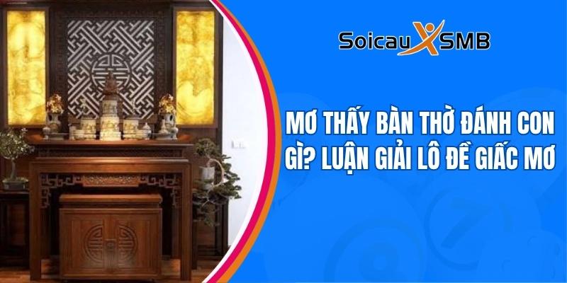 Mơ thấy bàn thờ đánh con gì? Ngụ ý nhắc nhở điều gì?