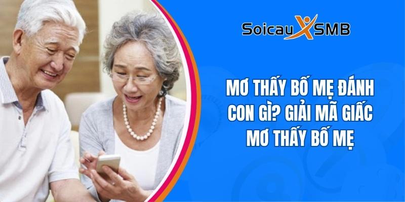 Mơ thấy bố mẹ đánh con gì? Giải mã giấc mơ thấy bố mẹ