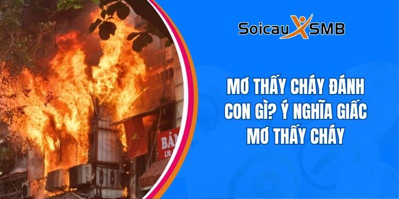 Mơ thấy cháy đánh con gì? Ý nghĩa giấc mơ thấy cháy