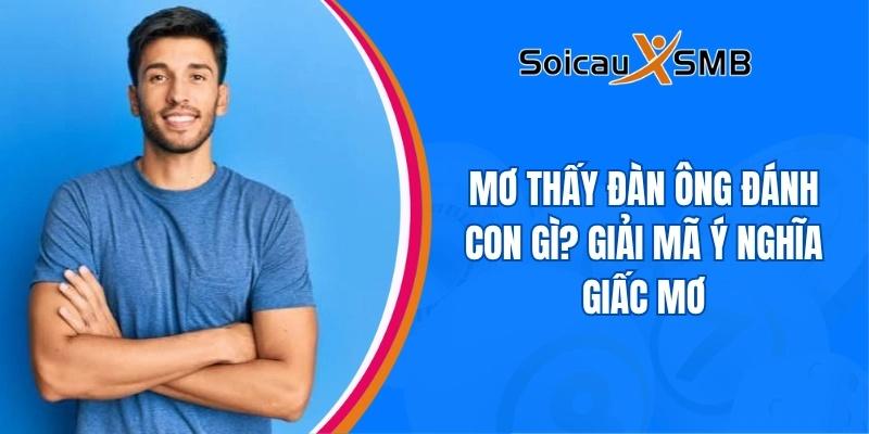 Mơ thấy đàn ông đánh con gì? Giải mã ý nghĩa giấc mơ