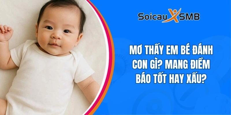 Mơ thấy em bé đánh con gì? Mang điềm báo tốt hay xấu?