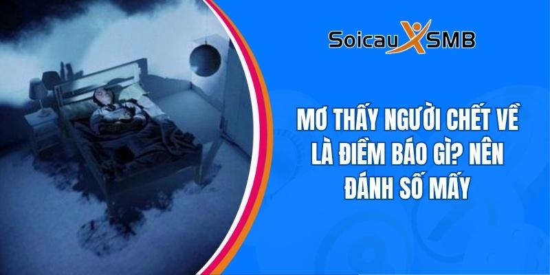 Mơ thấy người chết về là điềm báo gì? Nên đánh số mấy