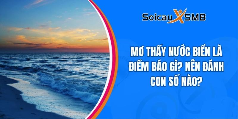 Mơ thấy nước biển là điềm báo gì? Nên đánh con số nào?